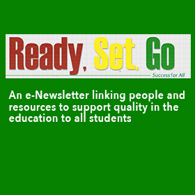 Ready, Set, Go Newsletter. An e-Newsletter linking people and resources to support quality in the education to all students.