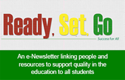 Ready, Set, Go Newsletter. An e-Newsletter linking people and resources to support quality in the education to all students.